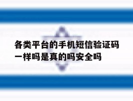 各类平台的手机短信验证码一样吗是真的吗安全吗