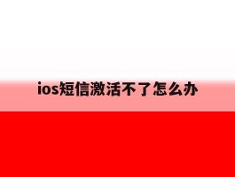 ios短信激活不了怎么办