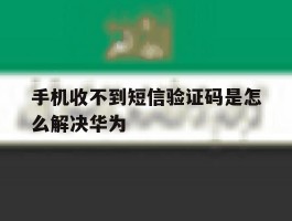 手机收不到短信验证码是怎么解决华为