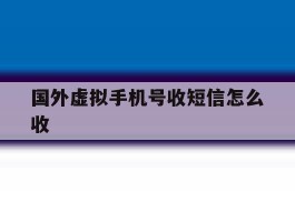 国外虚拟手机号收短信怎么收