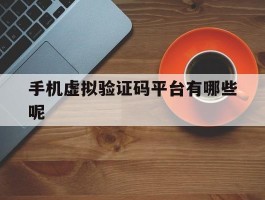 手机虚拟验证码平台有哪些呢