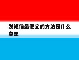 发短信最便宜的方法是什么意思