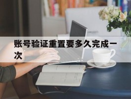 账号验证重置要多久完成一次