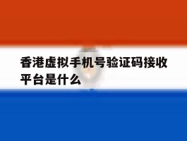 香港虚拟手机号验证码接收平台是什么