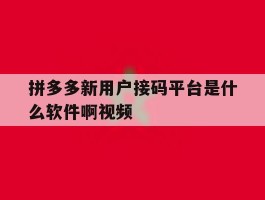 拼多多新用户接码平台是什么软件啊视频